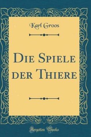 Cover of Die Spiele der Thiere (Classic Reprint)