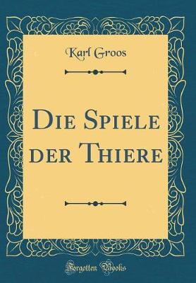 Book cover for Die Spiele der Thiere (Classic Reprint)