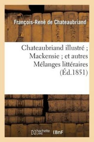 Cover of Chateaubriand Illustre Mackensie Et Autres Melanges Litteraires