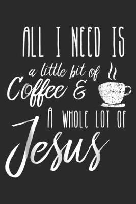 Book cover for All I Need Is A Little Bit Of Coffee & A Whole Lot Of Jesus