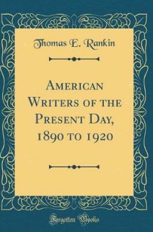 Cover of American Writers of the Present Day, 1890 to 1920 (Classic Reprint)