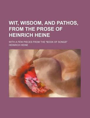Book cover for Wit, Wisdom, and Pathos, from the Prose of Heinrich Heine; With a Few Pieces from the "Book of Songs"