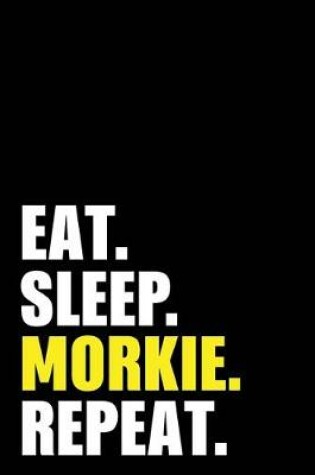 Cover of Eat Sleep Morkie Repeat