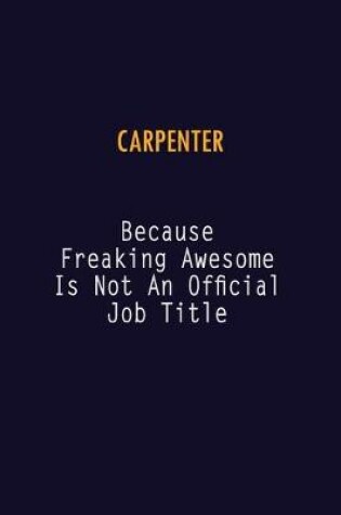 Cover of Carpenter Because Freaking Awesome is not An Official Job Title