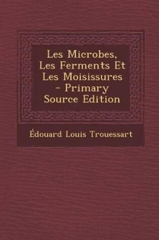 Cover of Les Microbes, Les Ferments Et Les Moisissures