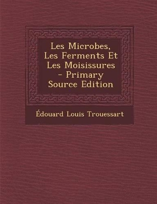 Book cover for Les Microbes, Les Ferments Et Les Moisissures