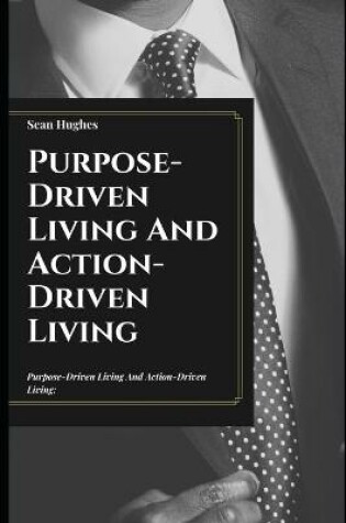 Cover of Purpose-Driven Living And Action-Driven Living