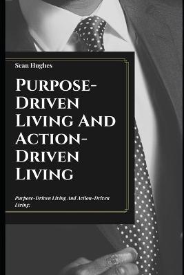 Book cover for Purpose-Driven Living And Action-Driven Living