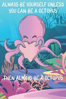 Book cover for Always Be Yourself Unless You Can Be A Octopuses Then Always Be A Octopuses