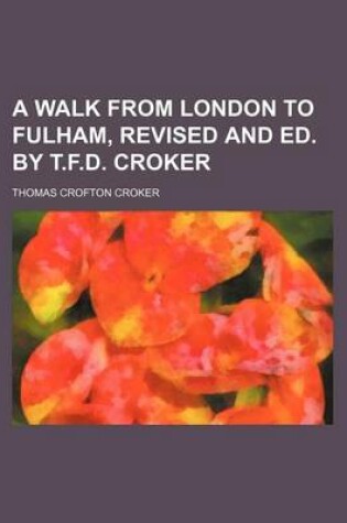 Cover of A Walk from London to Fulham, Revised and Ed. by T.F.D. Croker