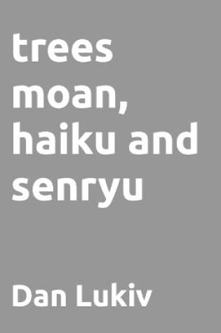 Cover of trees moan, haiku and senryu