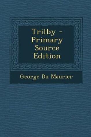 Cover of Trilby - Primary Source Edition