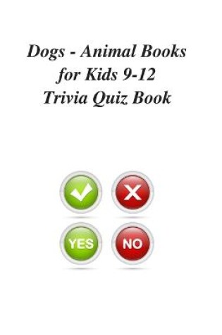 Cover of Dogs - Animal Books for Kids 9-12 Trivia Quiz Book