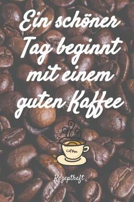 Book cover for Ein schoener Tag beginnt mit einem guten Kaffee Rezeptheft