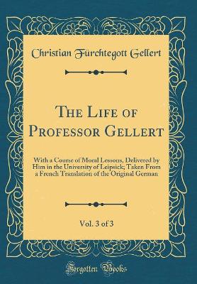 Book cover for The Life of Professor Gellert, Vol. 3 of 3