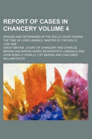 Cover of Report of Cases in Chancery Volume 4; Argued and Determined in the Rolls Court During the Time of Lord Landale, Master of the Rolls, 1838-1866