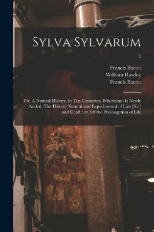 Cover of Sylva Sylvarum; or, A Natural History, in Ten Centuries. Whereunto is Newly Added, The History Natural and Experimental of Liee [sic] and Death; or, Of the Prolongation of Life; 2