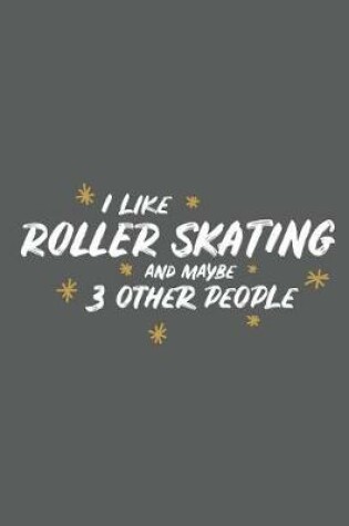 Cover of I Like Roller Skating and Maybe 3 Other People