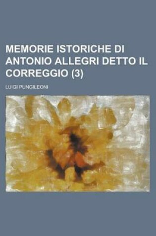 Cover of Memorie Istoriche Di Antonio Allegri Detto Il Correggio (3)