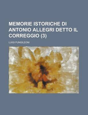 Book cover for Memorie Istoriche Di Antonio Allegri Detto Il Correggio (3)