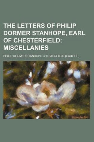 Cover of The Letters of Philip Dormer Stanhope, Earl of Chesterfield (Volume 5); Miscellanies