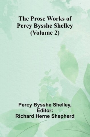 Cover of The Prose Works of Percy Bysshe Shelley (Volume 2)