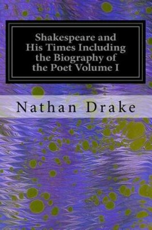 Cover of Shakespeare and His Times Including the Biography of the Poet Volume I