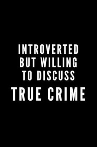 Cover of Introverted But Willing To Discuss True Crime