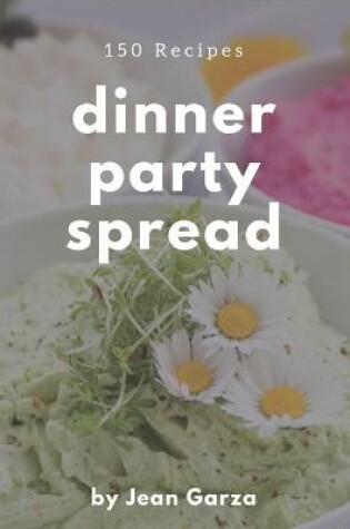 Cover of 150 Dinner Party Spread Recipes