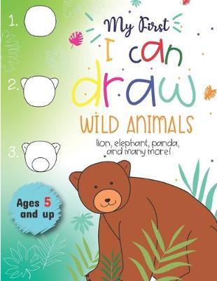 Book cover for My First I can draw Wild Animals lion, elephant, panda, and many more Ages 5 and up