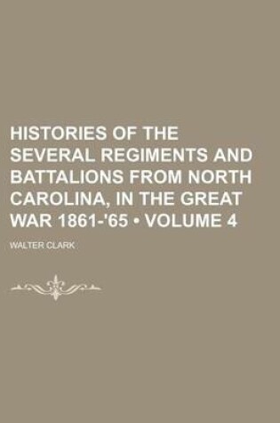 Cover of Histories of the Several Regiments and Battalions from North Carolina, in the Great War 1861-'65 (Volume 4)