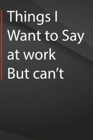 Cover of Things i want to say at work but can't.