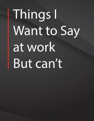 Book cover for Things i want to say at work but can't.