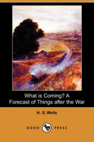 Cover of What Is Coming? a Forecast of Things After the War (Dodo Press)