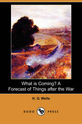 Book cover for What Is Coming? a Forecast of Things After the War (Dodo Press)