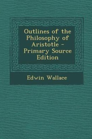 Cover of Outlines of the Philosophy of Aristotle - Primary Source Edition
