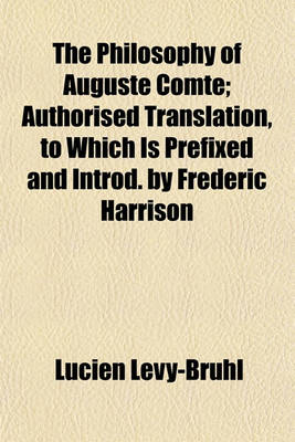 Book cover for The Philosophy of Auguste Comte; Authorised Translation, to Which Is Prefixed and Introd. by Frederic Harrison