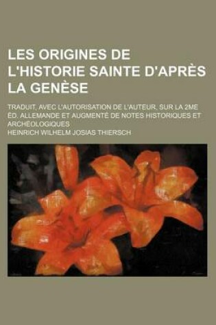 Cover of Les Origines de L'Historie Sainte D'Apres La Genese; Traduit, Avec L'Autorisation de L'Auteur, Sur La 2me Ed. Allemande Et Augmente de Notes Historiques Et Archeologiques