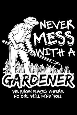 Book cover for Never Mess With A Gardener We Know Place Where No One Will Find You