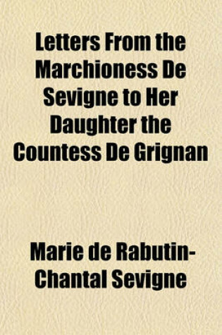 Cover of Letters from the Marchioness de Sevigne to Her Daughter the Countess de Grignan Volume 2