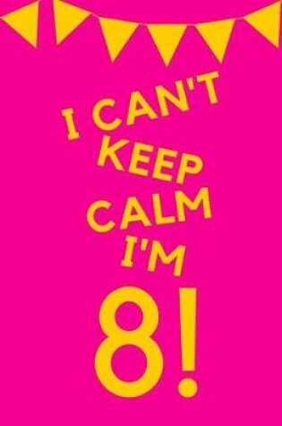 Cover of I Can't Keep Calm I'm 8!