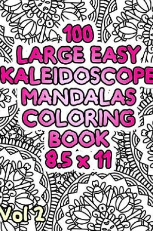 Cover of 100 Large Easy Kaleidoscope Mandalas Coloring Book 8.5 x 11 Vol2