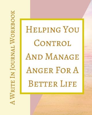 Book cover for Helping You Control And Manage Anger For A Better Life - A Write In Journal Workbook - Abstract Pastels Geometric Cream