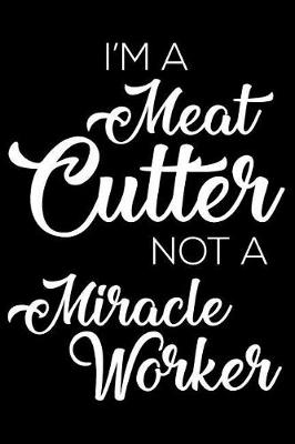 Book cover for I'm a Meat Cutter Not a Miracle Worker