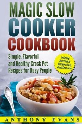 Cover of Magic Slow Cooker Cookbook Simple, Flavorful and Healthy Crock Pot Recipes for Busy People