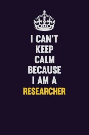 Cover of I Can't Keep Calm Because I Am A Researcher