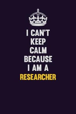 Book cover for I Can't Keep Calm Because I Am A Researcher