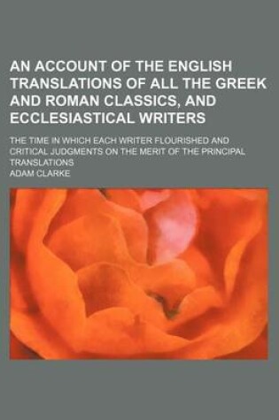 Cover of An Account of the English Translations of All the Greek and Roman Classics, and Ecclesiastical Writers; The Time in Which Each Writer Flourished and Critical Judgments on the Merit of the Principal Translations