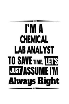 Book cover for I'm A Chemical Lab Analyst To Save Time, Let's Assume That I'm Always Right