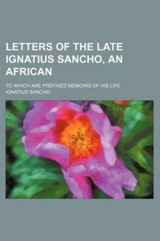 Cover of Letters of the Late Ignatius Sancho, an African; To Which Are Prefixed Memoirs of His Life